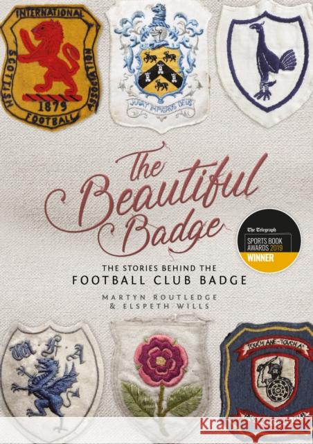 The Beautiful Badge: The Stories Behind the Football Club Badge Martyn Routledge Elspeth Wills  9781785313929 Pitch Publishing Ltd - książka