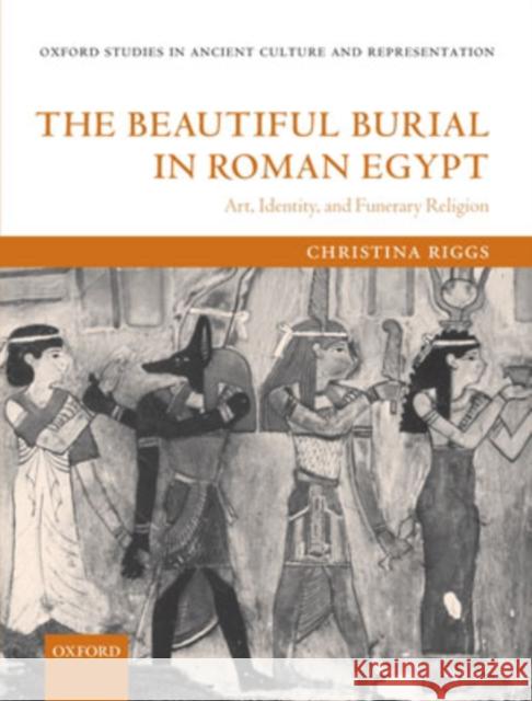 The Beautiful Burial in Roman Egypt: Art, Identity, and Funerary Religion Riggs, Christina 9780199276653 Oxford University Press, USA - książka