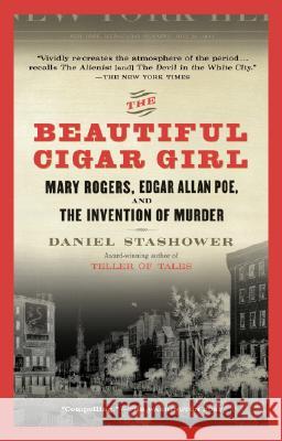 The Beautiful Cigar Girl: Mary Rogers, Edgar Allan Poe, and the Invention of Murder Daniel Stashower 9780425217825 Berkley Publishing Group - książka