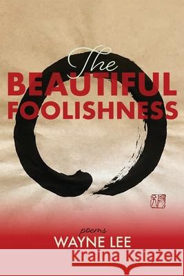 The Beautiful Foolishness: Poems Wayne Lee 9781956375435 Casa Urraca Press - książka