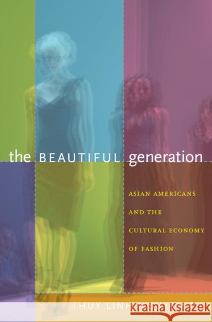 The Beautiful Generation: Asian Americans and the Cultural Economy of Fashion Tu, Thuy Linh Nguyen 9780822348900 Duke University Press Books - książka