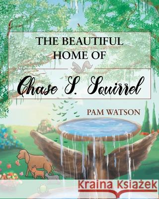 The Beautiful Home Of Chase S. Squirrel Watson, Pam 9781681971971 Christian Faith Publishing, Inc. - książka