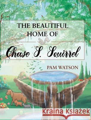 The Beautiful Home Of Chase S. Squirrel Watson, Pam 9781681974880 Christian Faith Publishing, Inc. - książka