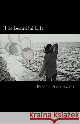 The Beautiful Life Mark Anthony 9781544790251 Createspace Independent Publishing Platform - książka