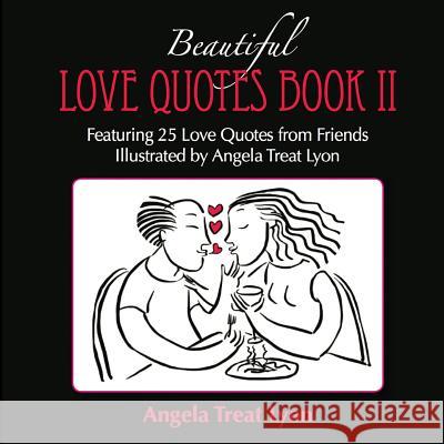 The Beautiful Love Quotes Book II: Featuring 25 Love Quotes from Friends Illustrated by Angela Treat Lyon Angela Treat Lyon 9781090157669 Independently Published - książka