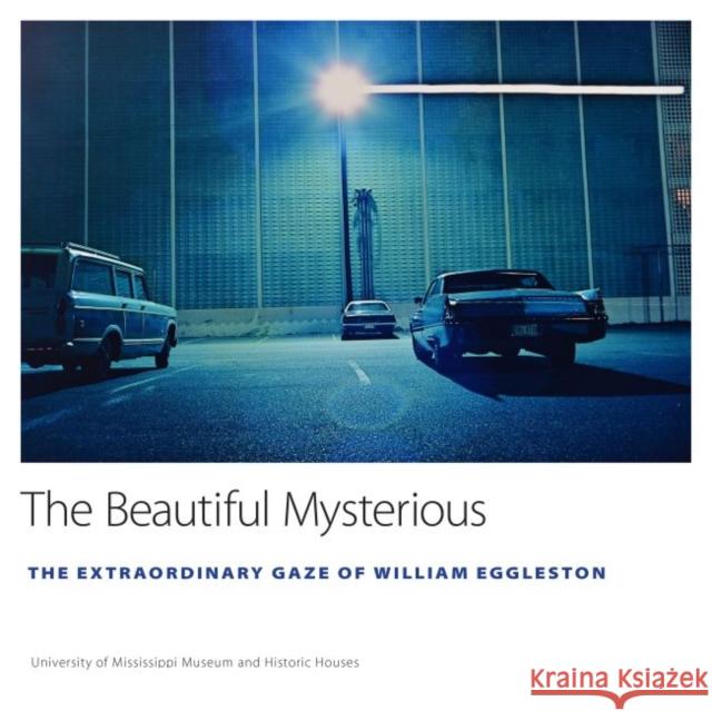 The Beautiful Mysterious: The Extraordinary Gaze of William Eggleston Ann J. Abadie 9781496822345 University Press of Mississippi - książka