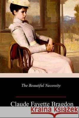 The Beautiful Necessity Claude Fayette Bragdon 9781986308502 Createspace Independent Publishing Platform - książka