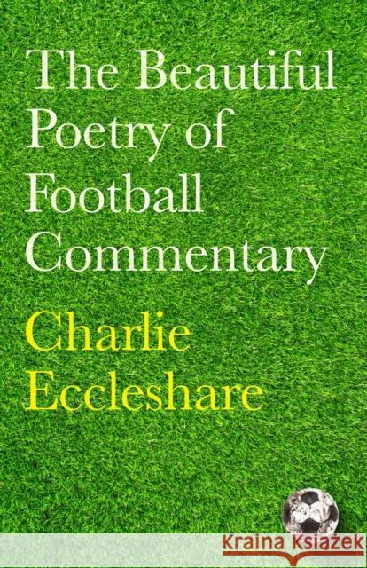 The Beautiful Poetry of Football Commentary: The perfect gift for footie fans Charlie Eccleshare 9781399604086 Orion Publishing Co - książka