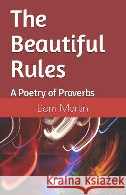 The Beautiful Rules: A Poetry of Proverbs Liam Martin 9781548483517 Createspace Independent Publishing Platform - książka