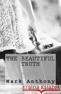The Beautiful Truth Mark Anthony 9781537029535 Createspace Independent Publishing Platform - książka