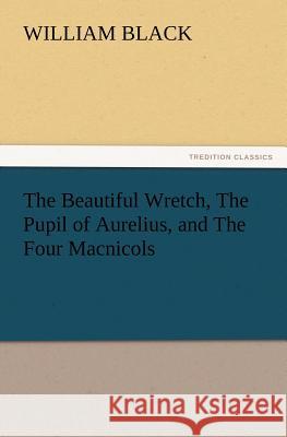 The Beautiful Wretch, the Pupil of Aurelius, and the Four Macnicols William Black 9783847240792 tredition GmbH - książka