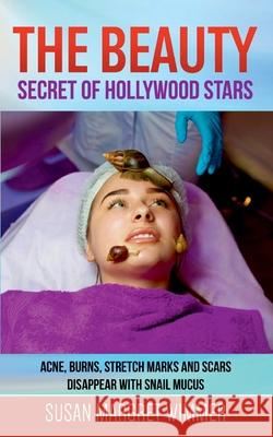 The Beauty - Secret of Hollywood Stars: Acne, Burns, Stretch and Scars Disappear with Snail Mucus Susan Margret Wimmer 9783753464770 Books on Demand - książka