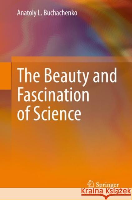 The Beauty and Fascination of Science Anatoly L. Buchachenko Vitaly Berdinskiy Katsuya Inoue 9789811525919 Springer Verlag, Singapore - książka