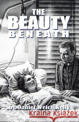 The Beauty Beneath Daniel Welch Kelly 9781512777321 WestBow Press - książka