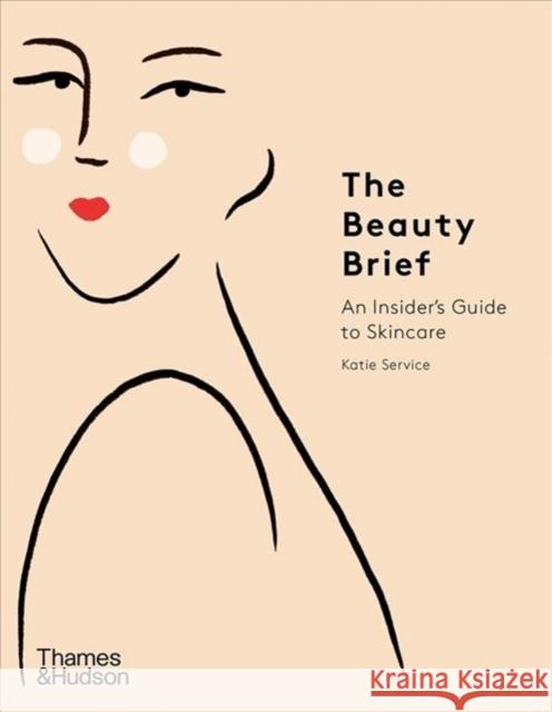 The Beauty Brief: An Insider's Guide to Skincare Katie Service 9780500295465 Thames & Hudson - książka