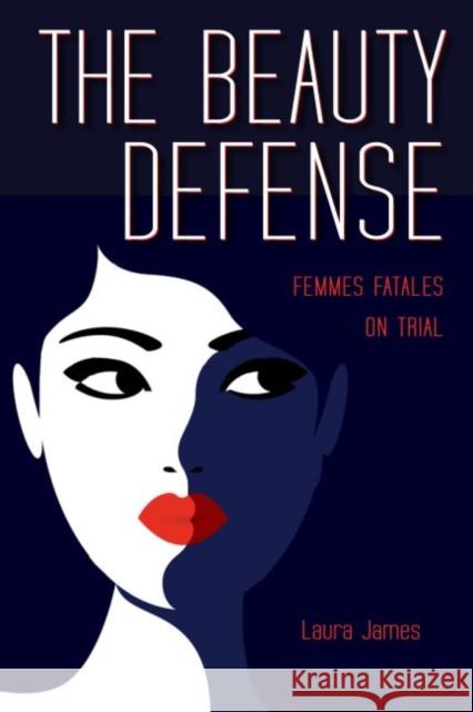 The Beauty Defense: Femmes Fatales on Trial Laura James 9781606353943 Kent State University Press - książka