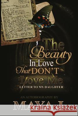 The Beauty In Love, That Don't Love Me: Letter To My Daughter J, Maya 9781517183424 Createspace Independent Publishing Platform - książka