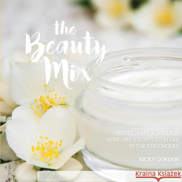 The Beauty Mix: Nourishing Skincare recipes you can make easily using your Thermomix Gordon, Nicky 9780994409041 Not Avail - książka