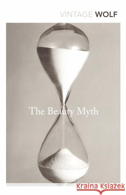 The Beauty Myth: How Images of Beauty are Used Against Women Wolf Naomi 9780099595748 Vintage Publishing - książka