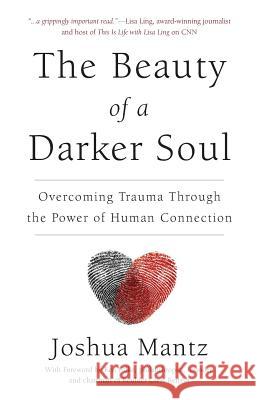 The Beauty of a Darker Soul: Overcoming Trauma Through the Power of Human Connection Joshua Mantz 9781619616745 Lioncrest Publishing - książka