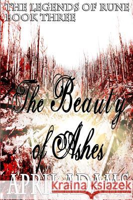 The Beauty of Ashes: The Legends of Rune April Adams 9781500966331 Createspace - książka