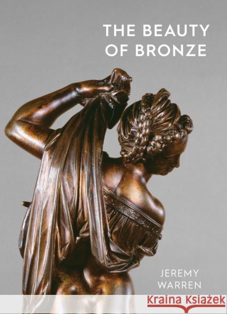The Beauty of Bronze Jeremy Warren 9781910807613 Ashmolean Museum - książka