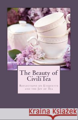 The Beauty of CiviliTea: Reflections on Etiquette and the Joy of Tea Abernathy, Sheryl L. 9781480296381 Createspace - książka