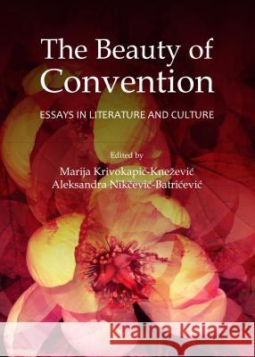 The Beauty of Convention: Essays in Literature and Culture Marija Krivokapic-Knezevic Aleksandra Nikcevic-Batricevic 9781443854696 Cambridge Scholars Publishing - książka