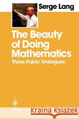 The Beauty of Doing Mathematics: Three Public Dialogues Lang, Serge 9780387961491 Springer - książka