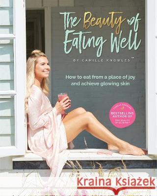 The Beauty of Eating Well: How to eat from a place of joy and achieve glowing skin Camille Knowles 9781916178335 Cmgk Ipr Ltd - książka