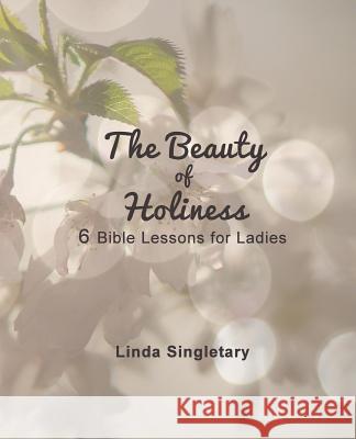 The Beauty of Holiness: 6 Bible Lessons for Ladies Linda Singletary 9781514385432 Createspace - książka