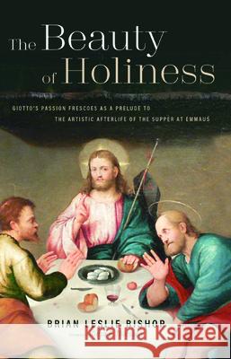 The Beauty of Holiness: Giotto's Passion Frescoes as a Prelude to the Artistic Afterlife of the Supper at Emmaus Brian Leslie Bishop Gesa E. Thiessen 9781532698774 Resource Publications (CA) - książka