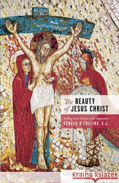 The Beauty of Jesus Christ: Filling Out a Scheme of St Augustine Gerald O'Collins 9780198853633 Oxford University Press, USA - książka