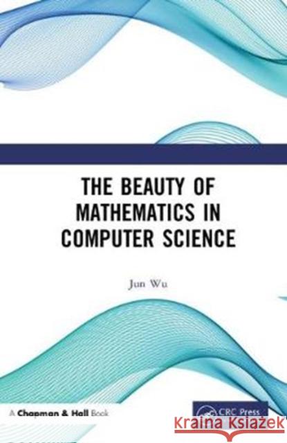 The Beauty of Mathematics in Computer Science Jun Wu   9781138049673 CRC Press - książka