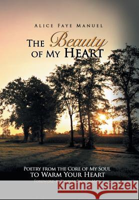 The Beauty of My Heart: Poetry from the Core of My Soul to Warm Your Heart Alice Faye Manuel, Vanessa Brown-May 9781436337724 Xlibris Us - książka