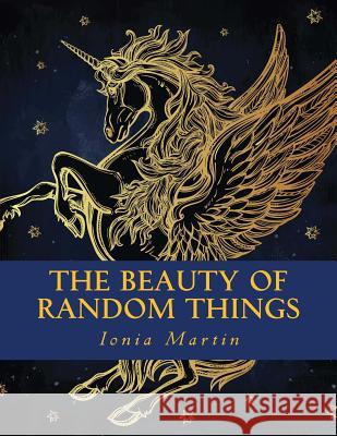 The Beauty of Random Things Ionia Martin J. and I. Publishing 9781530866212 Createspace Independent Publishing Platform - książka