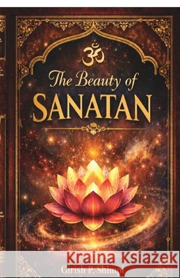 The Beauty of Sanatan: A Journey Into Eternal Wisdom Girish P Shimpi 9798903428373 Notion Press - książka
