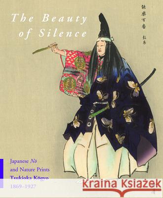 The Beauty of Silence: Japanese Nō And Nature Prints by Tsukioka Kōgyo (1869-1927) Schaap, Robert 9789004193857 Brill Academic Publishers - książka