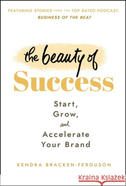 The Beauty of Success: Start, Grow, and Accelerate Your Brand Kendra Bracken-Ferguson 9781394162949 Wiley - książka