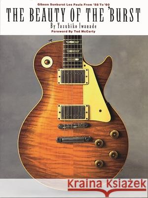 The Beauty of the 'Burst: Gibson Sunburst Les Pauls from '58 to '60 Iwanade, Yasuhiko 9780793573745 Hal Leonard Publishing Corporation - książka