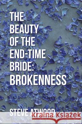 The Beauty of the End-time Bride: Brokenness Atwood, Steve 9781512708172 WestBow Press - książka