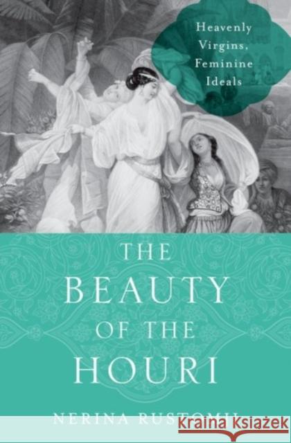 The Beauty of the Houri: Heavenly Virgins, Feminine Ideals Nerina Professor (Associate Professor of History, Associate Professor of History, St. John's University) Rustomji 9780190249342 Oxford University Press Inc - książka