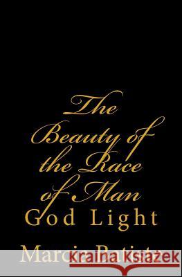 The Beauty of the Race of Man: God Light Marcia Batiste 9781500648985 Createspace Independent Publishing Platform - książka