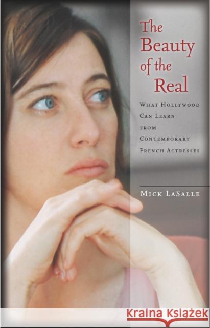 The Beauty of the Real: What Hollywood Can Learn from Contemporary French Actresses Lasalle, Mick 9780804768542 Stanford University Press - książka