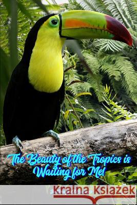 The Beauty of the Tropics is Waiting for Me! Justimagineit Creations 9781099803529 Independently Published - książka