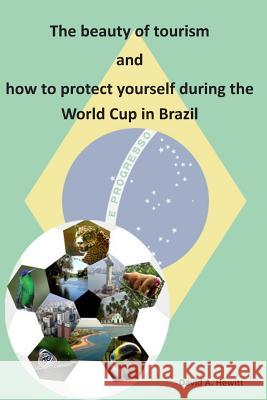 The beauty of tourism and how to protect yourself during the World Cup in Brazil Hewitt, David A. 9788591615414 David Andrew Hewitt - książka