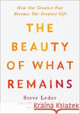 The Beauty of What Remains: How Our Greatest Fear Becomes Our Greatest Gift Steve Leder 9780593421376 Avery Publishing Group - książka