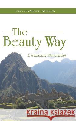 The Beauty Way: Ceremonial Shamanism Laura Anderson Michael Anderson 9781452522562 Balboa Press - książka