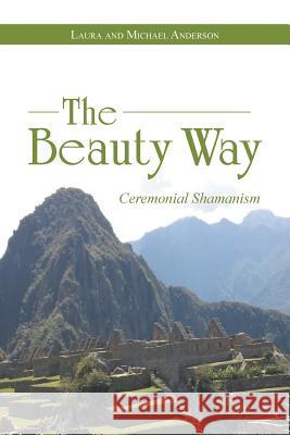 The Beauty Way: Ceremonial Shamanism Laura Anderson Michael Anderson 9781452522579 Balboa Press - książka