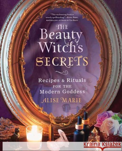 The Beauty Witch's Secrets: Recipes & Rituals for the Modern Goddess Marie, Alise 9780738769844 Llewellyn Publications,U.S. - książka